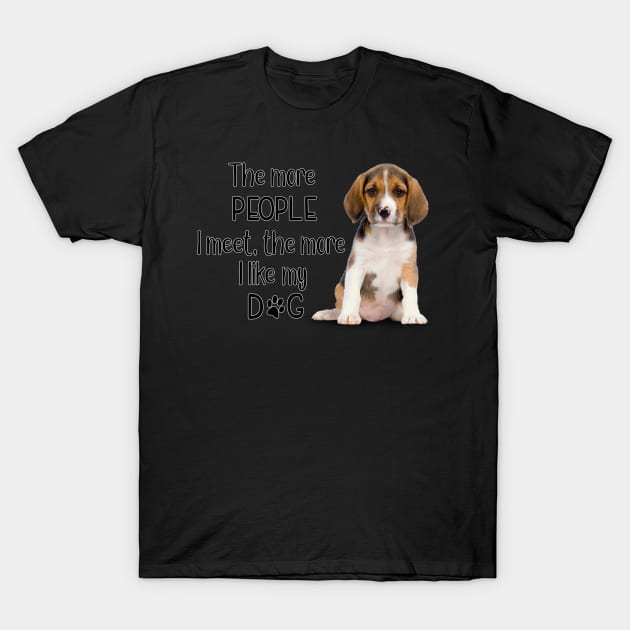 The More People I Meet, The More I Like My Dog T-Shirt by gdimido